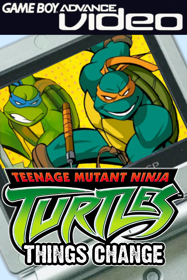 Game Boy Advance Video: Teenage Mutant Ninja Turtles: Things Change - Box - Front - Reconstructed (North America) - 600x900